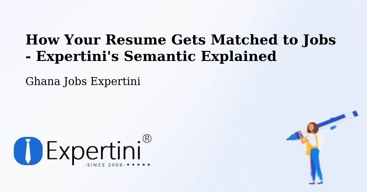 How Your Resume Gets Matched to Jobs - Expertini's Semantic Explained - Ghana Jobs Expertini